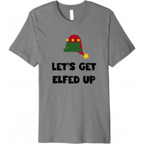 Let's Get Elfed Up Elf Hat, T-Shirt