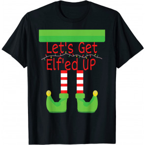 Let's Get Elf'ed Up, T-Shirt