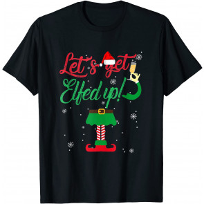 Let's Get Elfed Up T-Shirt