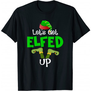 Let's Get Elfed Up T-Shirt