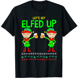 Lets Get Elfed Up T-Shirt