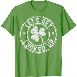 Let's Get Lucked Up  T-Shirt