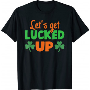 Let's Get Lucked Up St. Patrick's Day Shamrock Drinking T-Shirt