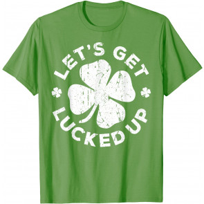 Let's Get Lucked Up T-Shirt