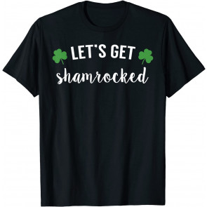 Lets Get Shamrocked St Patricks Day  T-Shirt