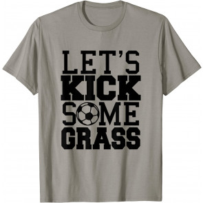 Let's Kick Some Grass T-Shirt