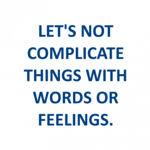 Lets Not Complicate Things With Words Or Feelings Shirt