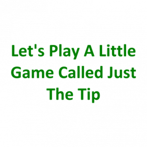 Lets Play A Little Game Called Just The Tip Tshirt