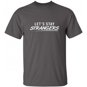 Let's Stay Strangers Mens Humor Comedy Witty Novelty T-Shirt