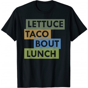Lettuce Taco Bout Lunch Pun Food Lovers T-Shirt