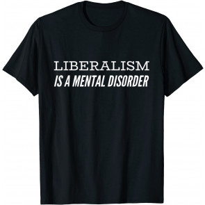 Liberalism Is A Mental Disorder T-Shirt
