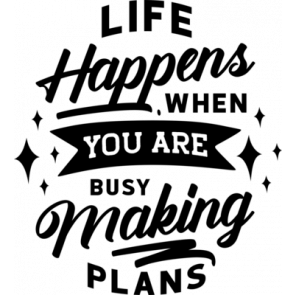 Life Happens When You Are Busy Making Plans T-Shirt