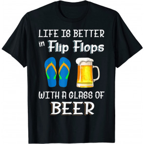 Life Is Better In Flip Flops With A Glass Of Beer T-Shirt
