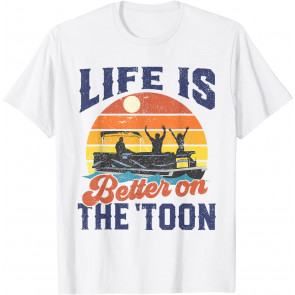 Life Is Better On The Toon Pontoon Boat Boating Fathers Gift T-Shirt