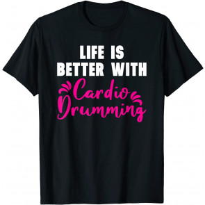 Life Is Better With Cardio Drumming' Cardio Drumming  T-Shirt