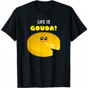Life Is Gouda - T-Shirt