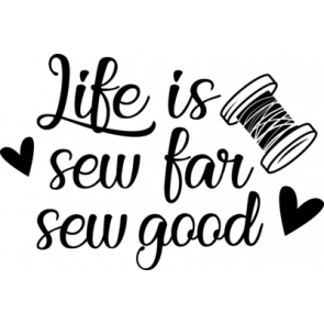 Life Is Sew Far Sew Good T-Shirt