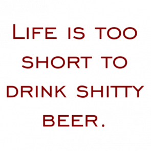 Life Is Too Short To Drink Shitty Beer Shirt