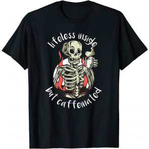 Lifeless Inside But Caffeinated Skeleton Drinking Coffee T-Shirt