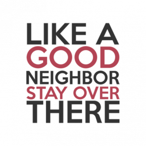 Like A Good Neighbor Stay Over There Tshirt