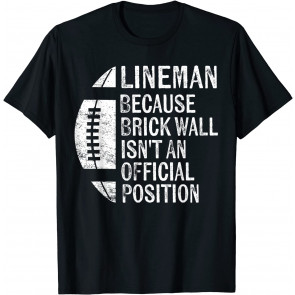Lineman Because Brick Wall Isn't Official Position T-Shirt