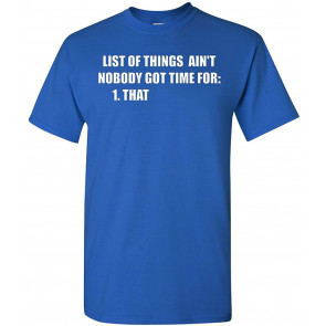 List Of Things Ain't Nobody Got Time For That T-Shirt