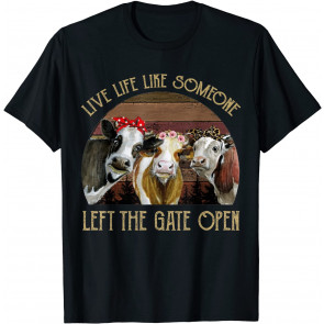 Live Life Like Someone Left The Gate Open Heifer T-Shirt