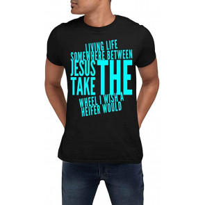 Living Life Somewhere Between Jesus TAKE Wheel I Wish A Heifer Would T-Shirt