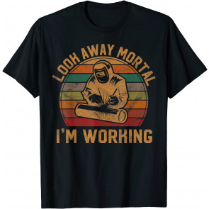 Look Away Mortal I'm Working Welder Gift Welding Silhouette T-Shirt