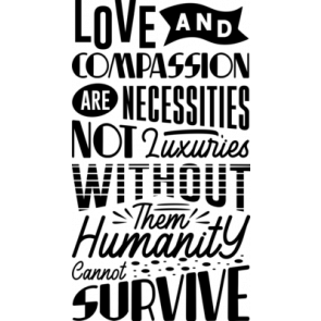 Love And Compassion Are Necesities Not Luxuries Whitout Them Humanity Cannot Survive T-Shirt