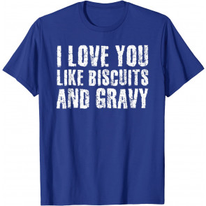 LOVE YOU LIKE BISCUITS AND GRAVY  T-Shirt