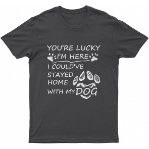 Lovely Dog Lovers-s You're Lucky I'm Here I Could've Stayed Home With My Lovely Dog Dog T-Shirt