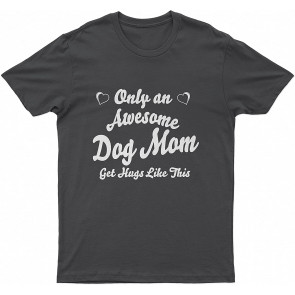 Lovely Dog Mom Only Awesome Lovely Dog Mom Get Hugs Likehis Dog T-Shirt