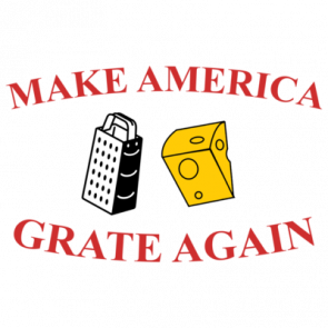 Make America Grate Again Cheesy Tshirt