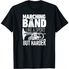 Marching Band Like A Sport But Harder  T-Shirt