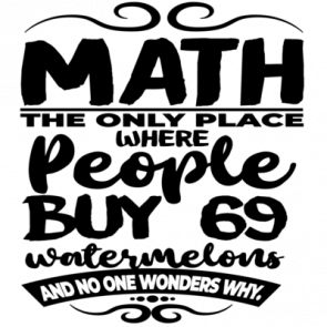 Math  The Only Place Where People Buy 69 Watermelons And No One Wonders Why Funny Math Tshirt