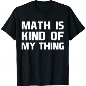 Math Is Kind Of My Thing Geek Nerd Engineer T-Shirt