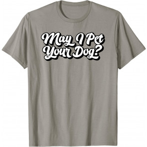 May I Pet Your Dog? T-Shirt