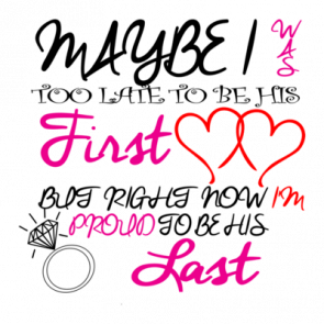 Maybe I Was Too Late To Be His First But Right Now Im Proud To Be His Last Tshirt