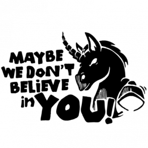 Maybe We Dont Believe In You Unicorn Tshirt
