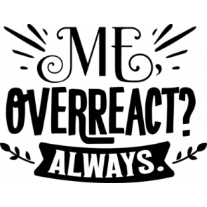 Me Overreact Always T-Shirt