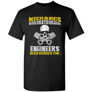 Mechanics Were Created Because Engineers Need Heroes Too DT T-Shirt
