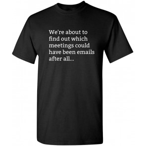 Meetings Could Have Been Emails T-Shirt