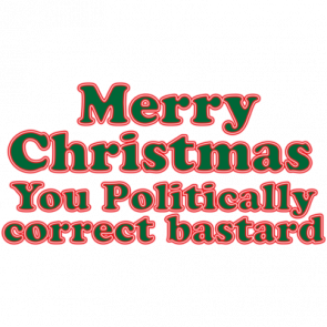 Merry Christmas You Politically Correct Bastard Tshirt