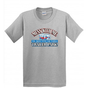 Mess With Me, You Mess With The Whole Trailer Park T-Shirt