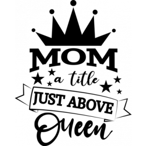 Mom A Title Just Above Queen T-Shirt