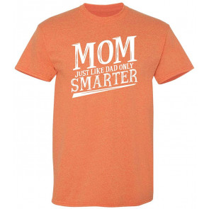Mom Just Like Dad Only Smarter T-Shirt