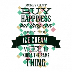 Money Cant Buy Happiness But They Can Buy You Ice Cream Which Is Kinda The Same Thing Tshirt