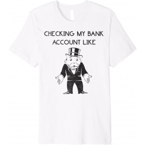 Monopoly Checking My Bank Account Like T-Shirt