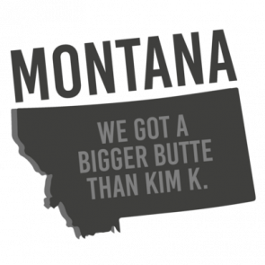 Montana  We Got A Bigger Butte Than Kim K  Montana Tshirt